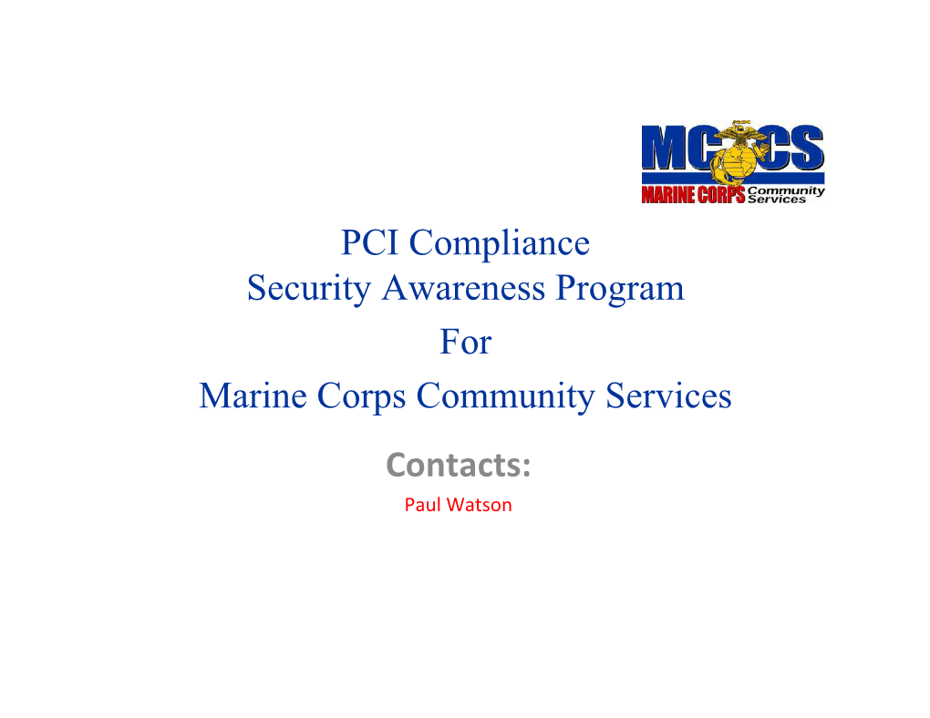 PCI Compliance Security Awareness Program for Marine Corps Community Services Contacts: Paul�Watson Overview