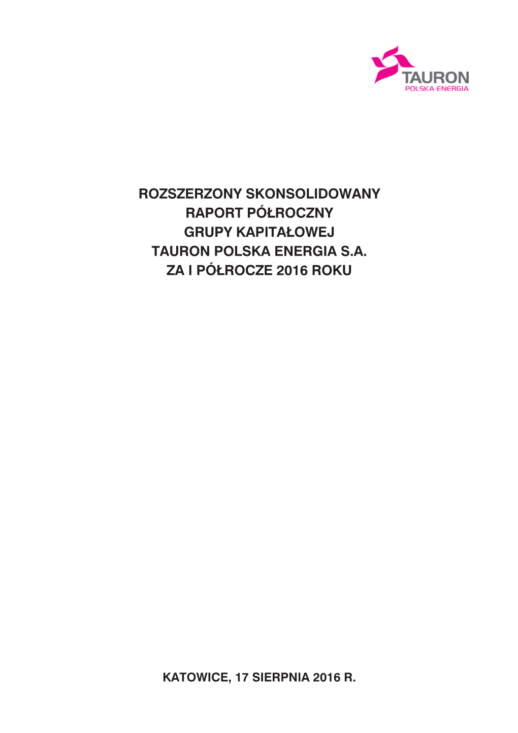 Rozszerzony Skonsolidowany Raport Półroczny Grupy Kapita£Owej Tauron Polska Energia S.A. Za I Półrocze 2016 Roku