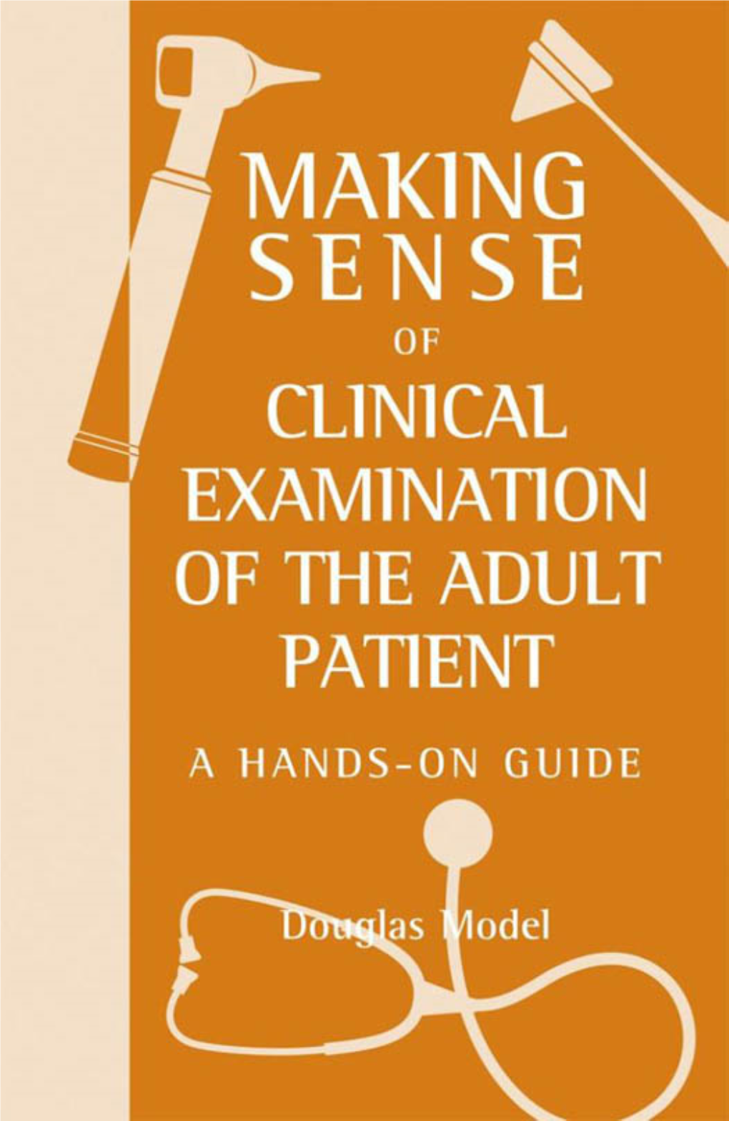 MAKING SENSE of CLINICAL EXAMINATION of the ADULT PATIENT This Page Intentionally Left Blank MAKING SENSE of CLINICAL EXAMINATION of the ADULT PATIENT
