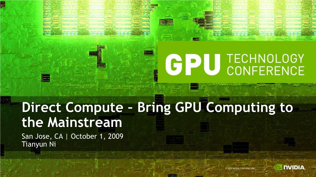 Direct Compute – Bring GPU Computing to the Mainstream San Jose, CA | October 1, 2009 Tianyun Ni Outline