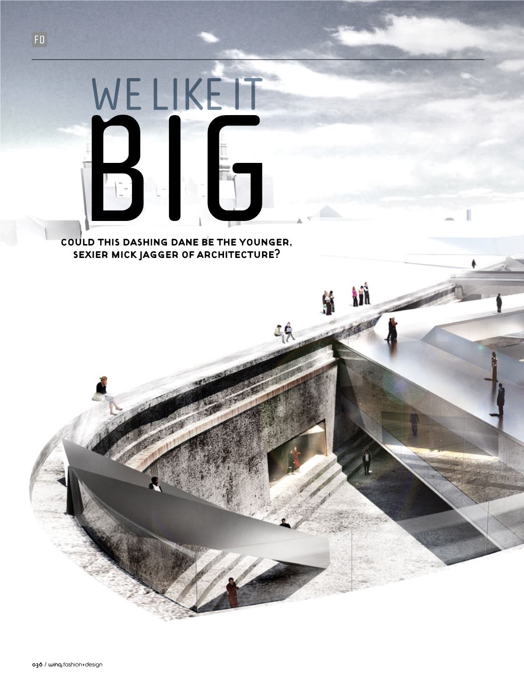 Bjarke Ingels Is the Founding Architect of Big (Big.Dk), Which Was Established in 2006, and Has Offices in New York and Copenhagen