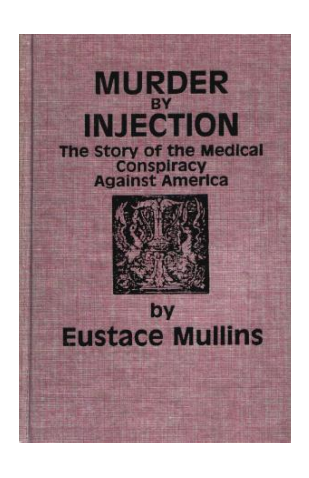 Murder by Injection: the Story of the Medical Conspiracy Against