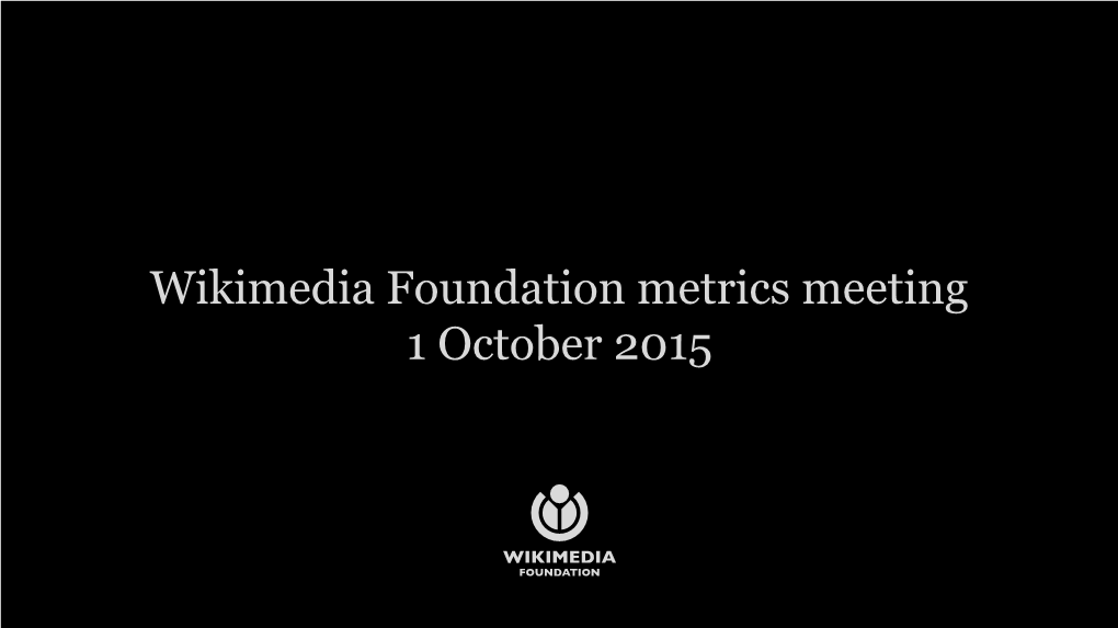 Wikimedia Foundation Metrics Meeting 1 October 2015 Agenda