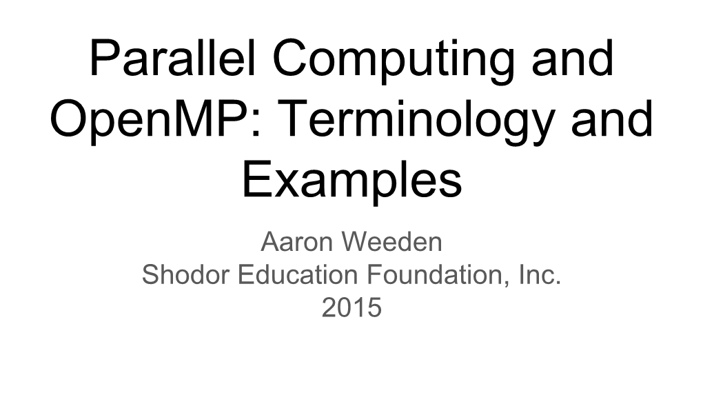 Parallel Computing and Openmp: Terminology and Examples Aaron Weeden Shodor Education Foundation, Inc