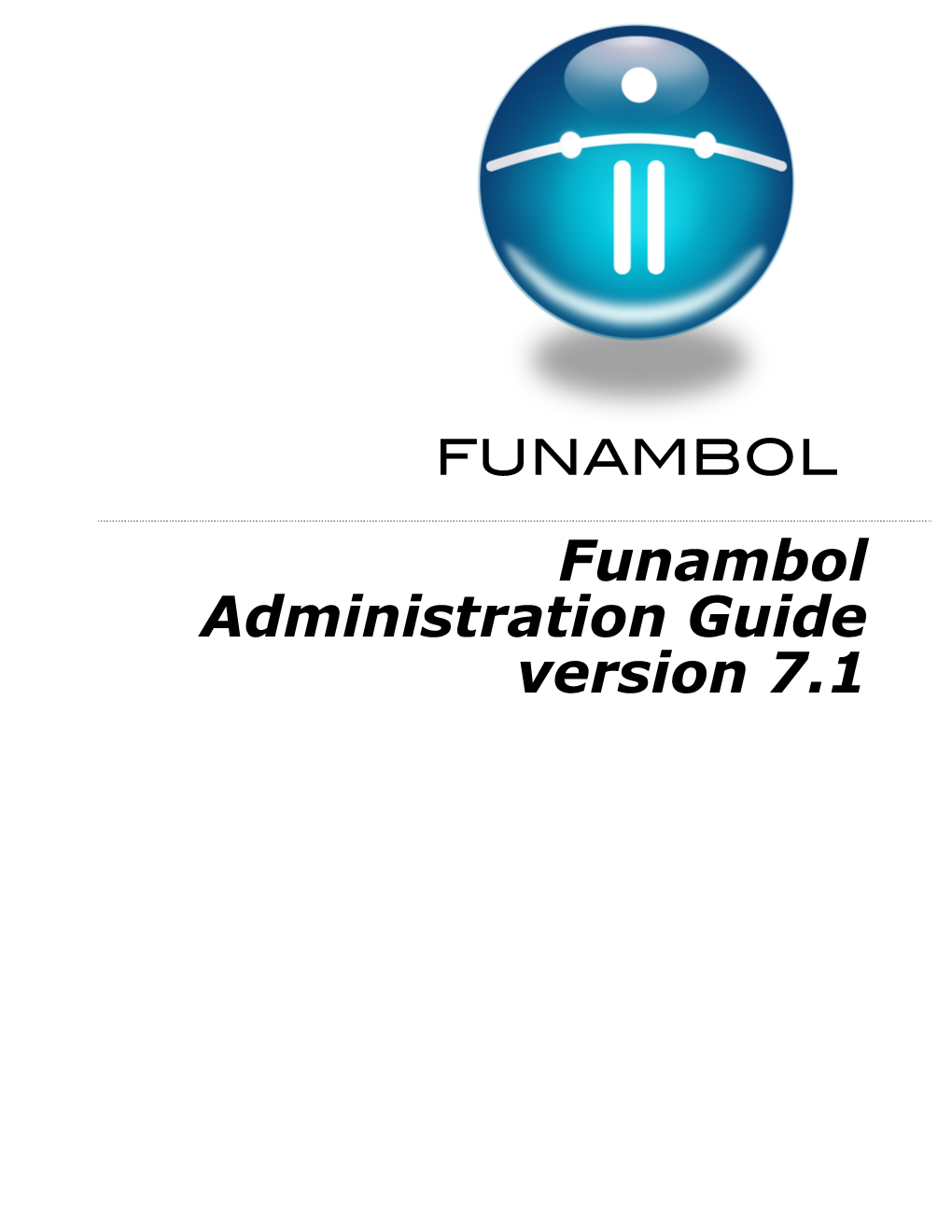 Funambol Administration Guide Version 7.1 Legal Information Contact Information Contents Copyright © 2006, 2007, 2008, 2009 Funambol, Inc