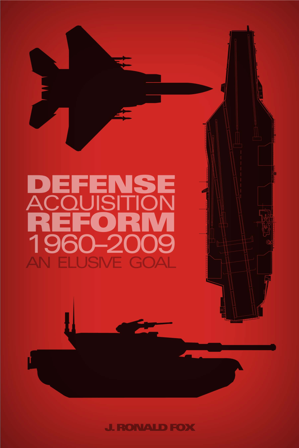 Defense Acquisition Reform 1960–2009 : an Elusive Goal / J