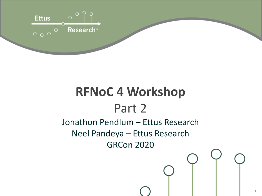 Rfnoc 4 Workshop Part 2 Jonathon Pendlum – Ettus Research Neel Pandeya – Ettus Research Grcon 2020