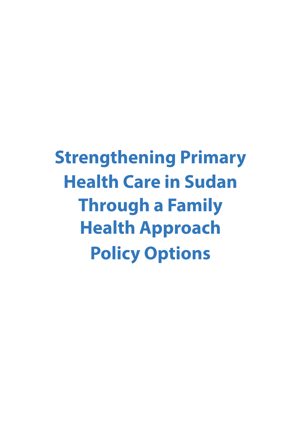 Strengthening Primary Health Care in Sudan Through a Family Health Approach Policy Options Copyright © 2016 by Public Health Institute All Rights Reserved