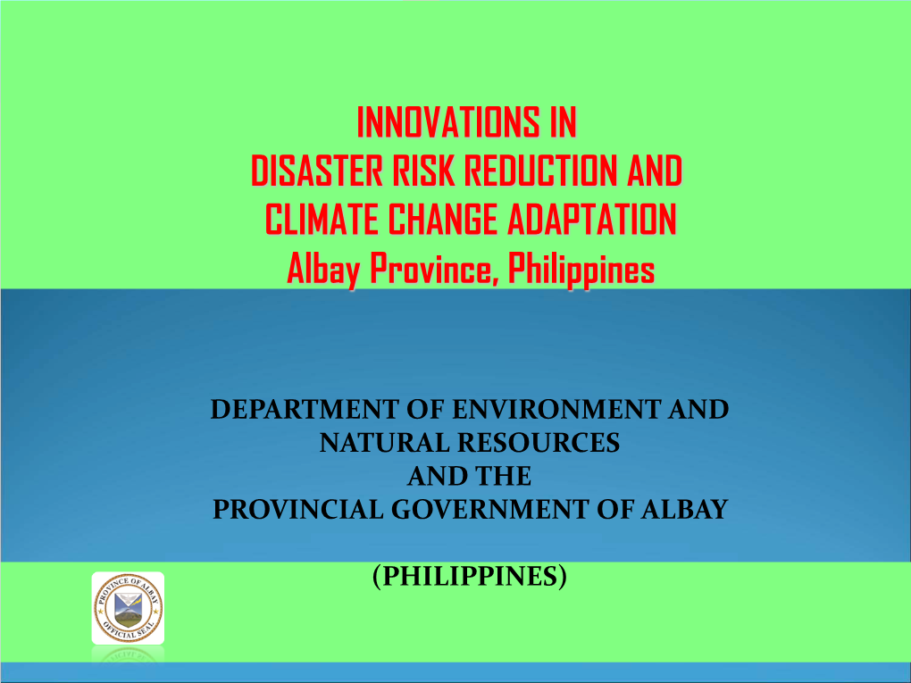 INNOVATIONS in DISASTER RISK REDUCTION and CLIMATE CHANGE ADAPTATION Albay Province, Philippines