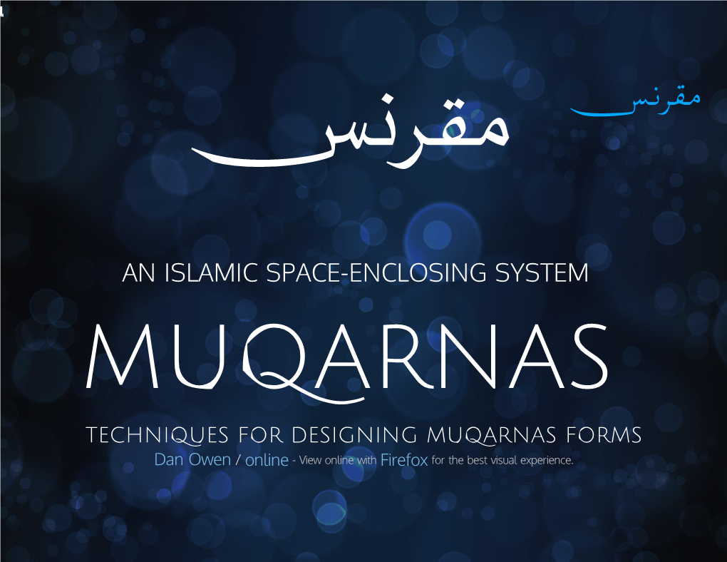 AN ISLAMIC SPACE-ENCLOSING SYSTEM MUQARNAS TECHNIQUES for DESIGNING MUQARNAS FORMS Dan Owen / Online - View Online with Firefox for the Best Visual Experience