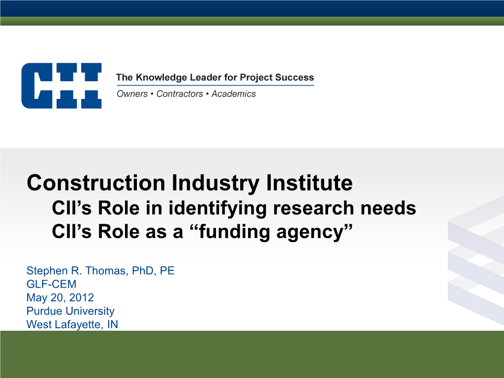 Construction Industry Institute CII’S Role in Identifying Research Needs CII’S Role As a “Funding Agency”