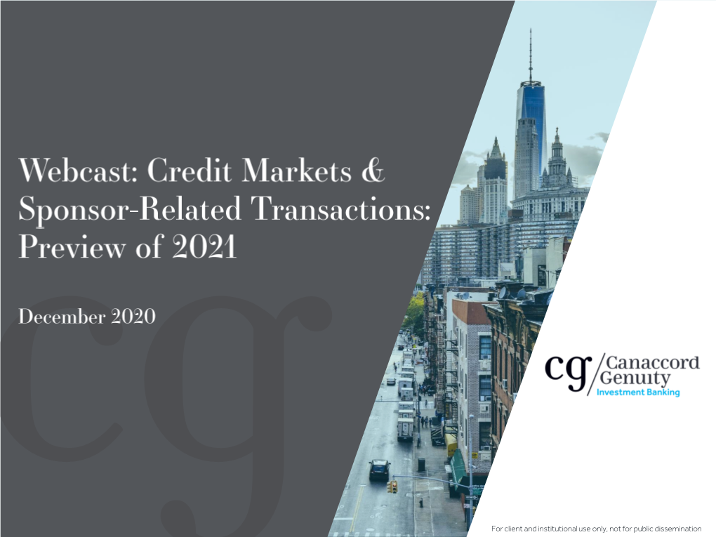 Driven by Your Success. for Client and Institutional Use Only, Not for Public Dissemination Credit Markets & Sponsor-Related Transactions: Preview of 2021