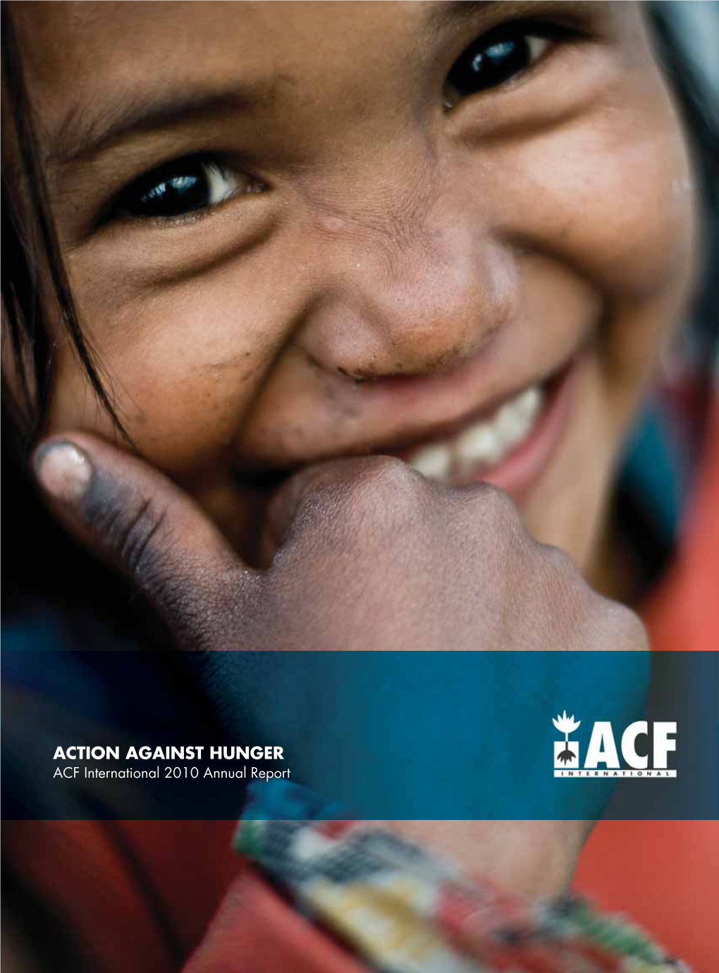 ACTION AGAINST HUNGER ACF International 2010 Annual Report ACTION AGAINST HUNGER | ACF INTERNATIONAL