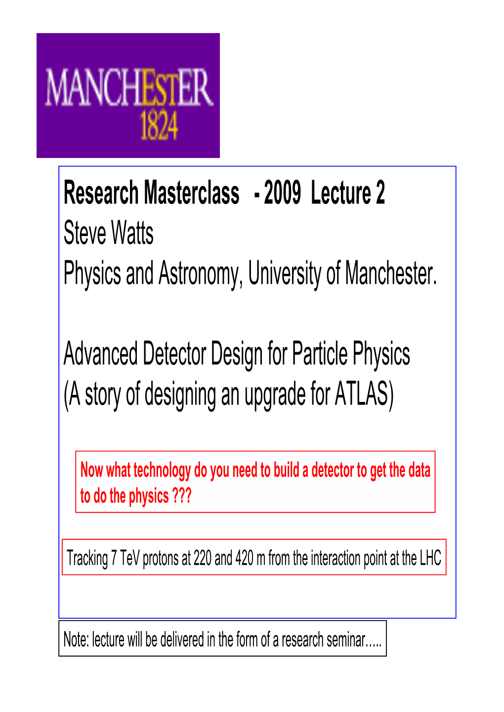 Research Masterclass - 2009 Lecture 2 Steve Watts Physics and Astronomy, University of Manchester