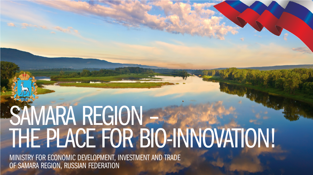 Samara Region – the Place for Bio-Innovation! Ministry for Economic Development, Investment and Trade of Samara Region, Russian Federation Biotechnologies Everywhere