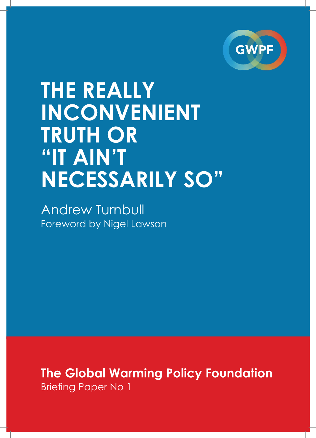The Really Inconvenient Truth Or “It Ain’T Necessarily So” Andrew Turnbull Foreword by Nigel Lawson