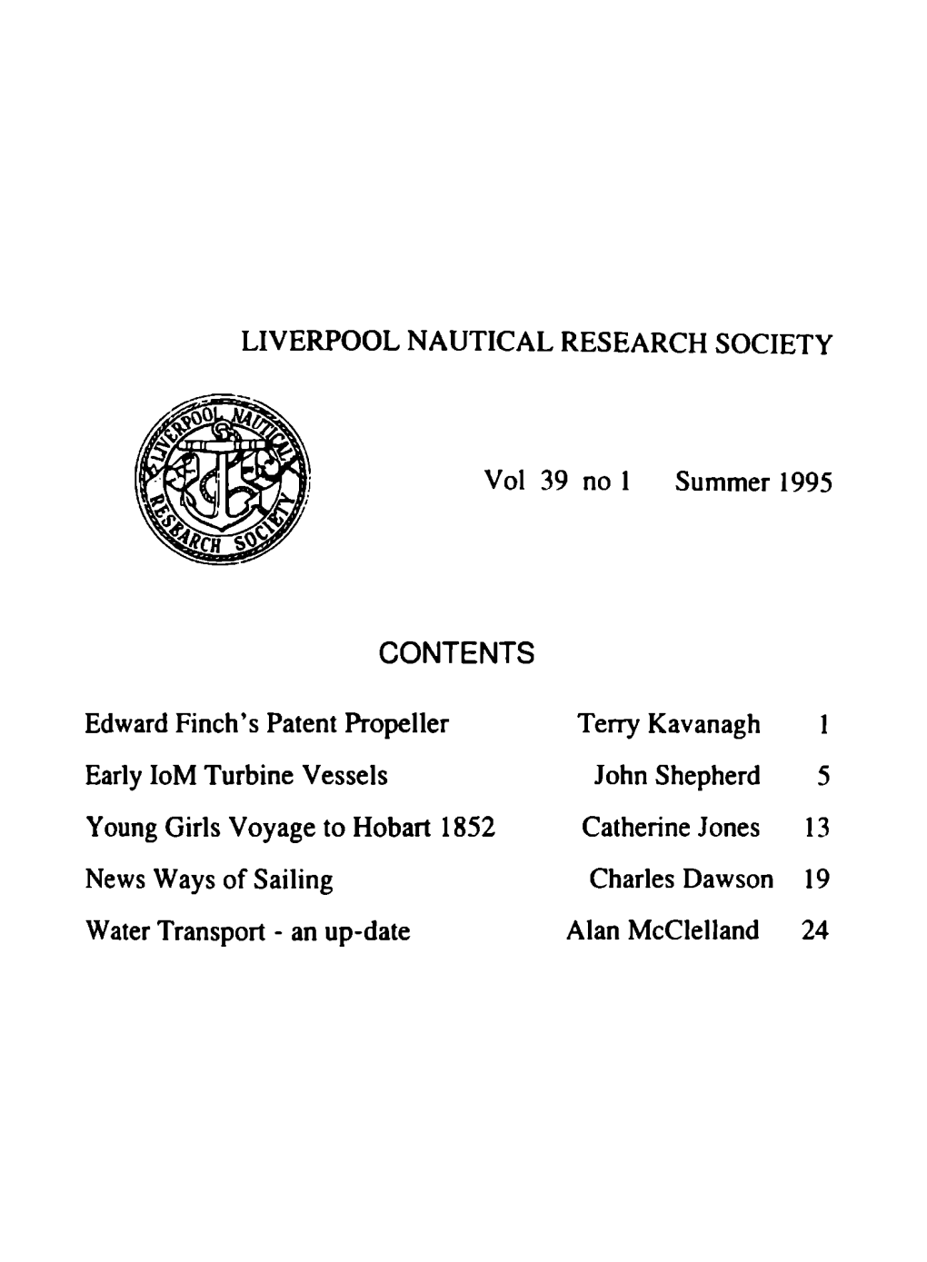 LIVERPOOL NAUTICAL RESEARCH SOCIETY Vol 39 No 1 Summer 1995 CONTENTS Edward Finch's Patent Propeller Early Iom Turbine Vessels Y