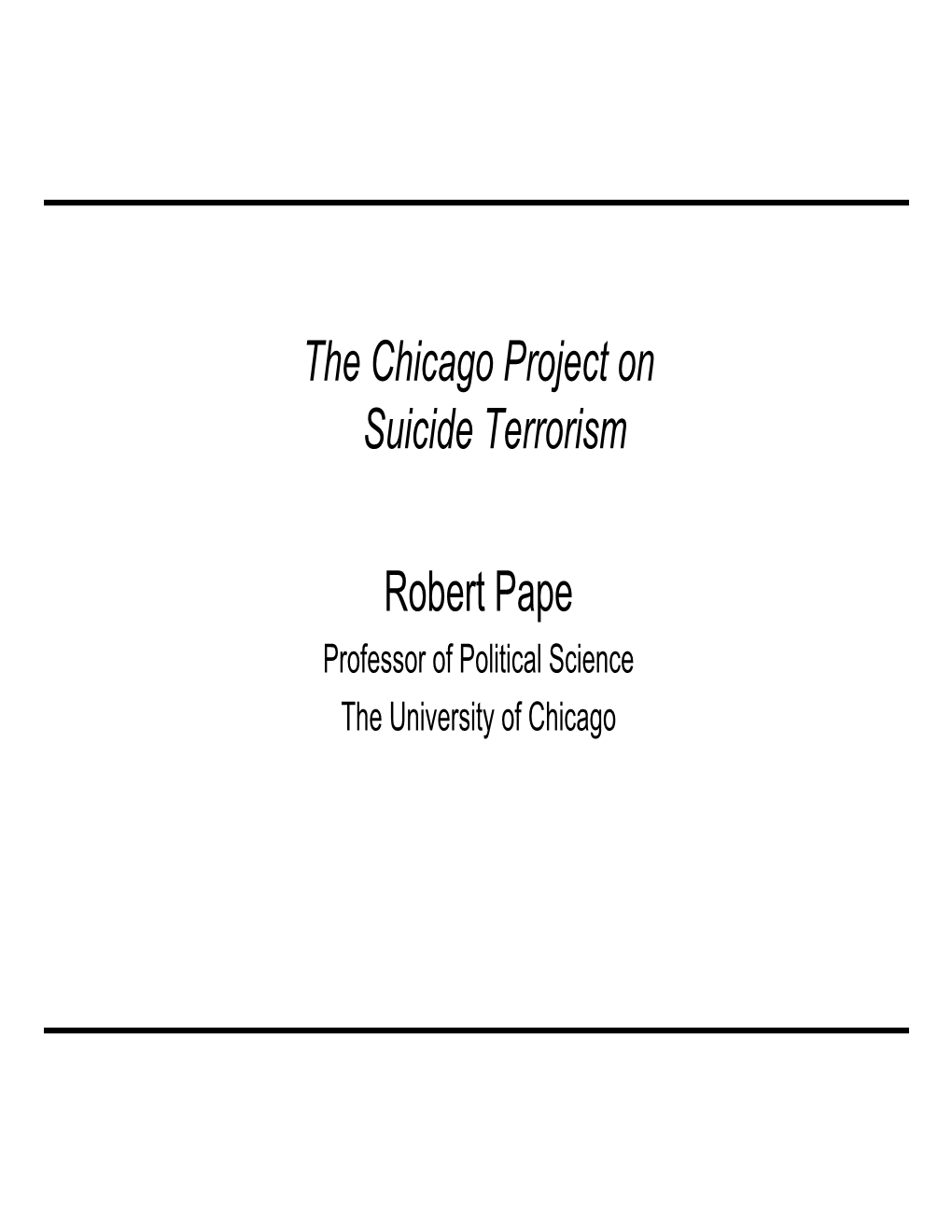 The Chicago Project on Suicide Terrorism Robert Pape