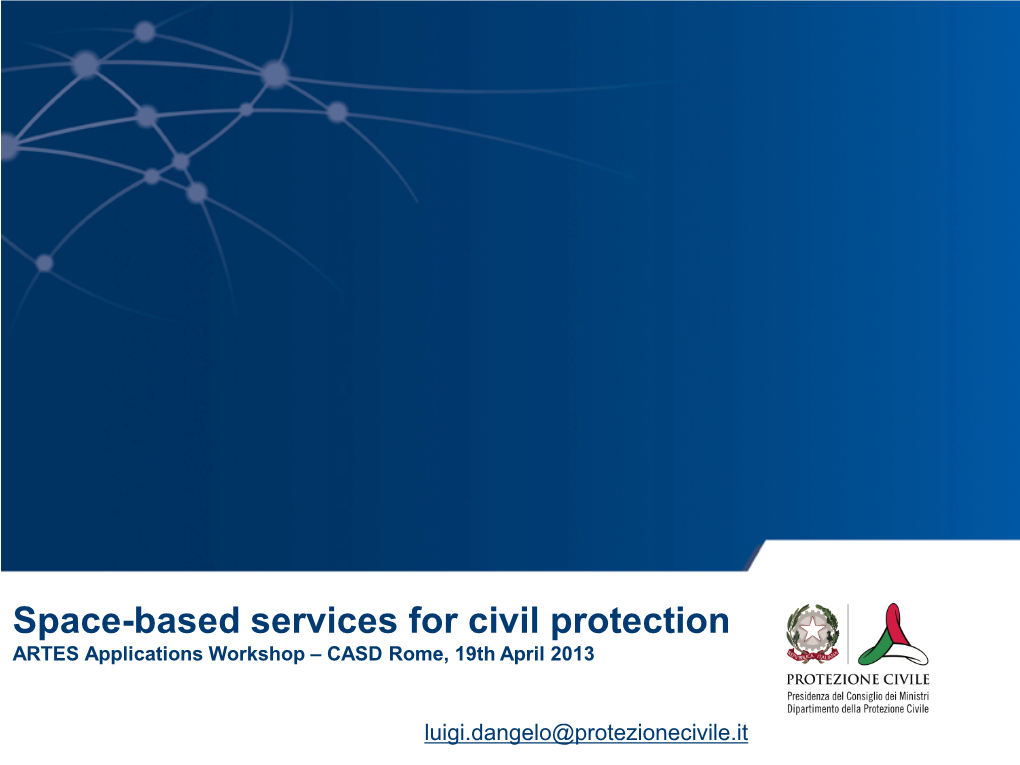 Space-Based Services for Civil Protection ARTES Applications Workshop – CASD Rome, 19Th April 2013