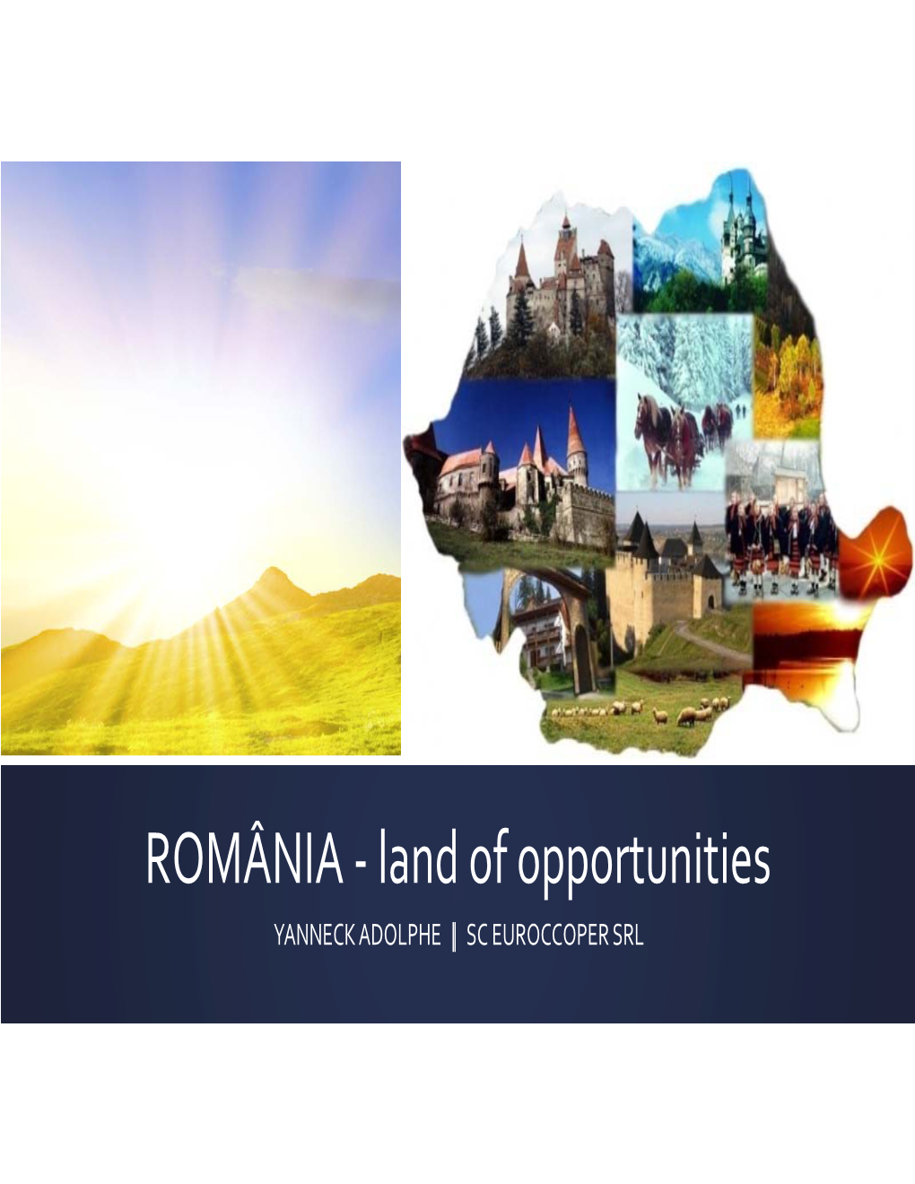 ROMÂNIA ‐ Land of Opportunities YANNECK ADOLPHE || SC EUROCCOPER SRL an International Team of Professionals Providing the Best Cost Effective Solutions
