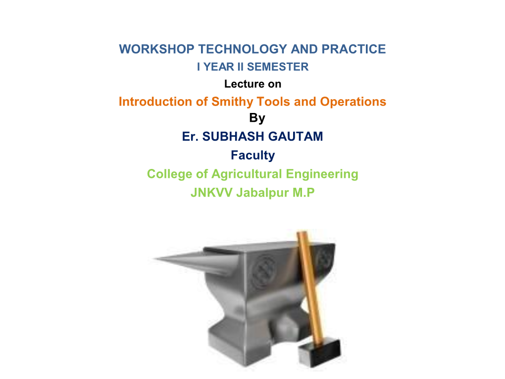 WORKSHOP TECHNOLOGY and PRACTICE I YEAR II SEMESTER Lecture on Introduction of Smithy Tools and Operations by Er