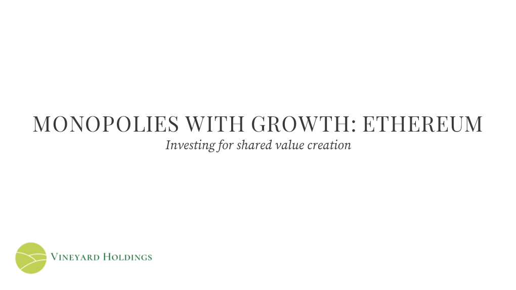 MONOPOLIES with GROWTH: ETHEREUM Investing for Shared Value Creation This Deck Is Intended to Accompany the Long-Form Article