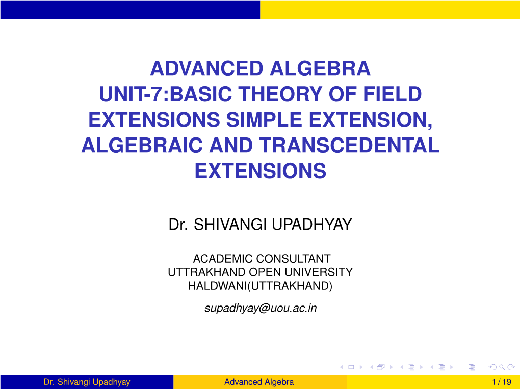 Advanced Algebra Unit-7:Basic Theory of Field Extensions Simple Extension, Algebraic and Transcedental Extensions