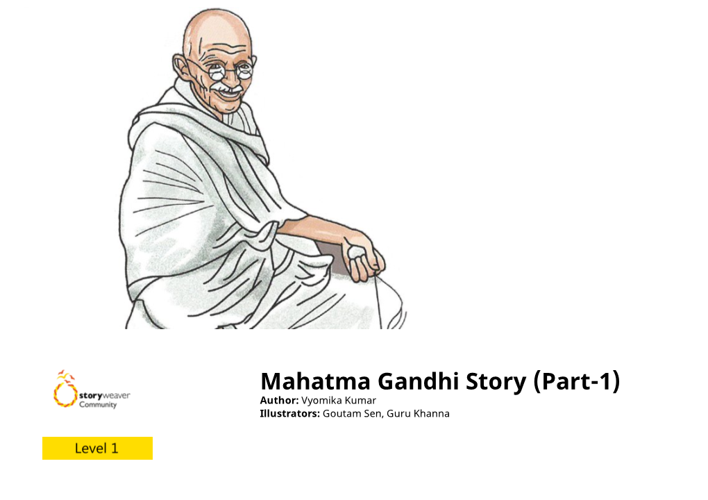 Mahatma Gandhi Story (Part-1) Author: Vyomika Kumar Illustrators: Goutam Sen, Guru Khanna As You Know, That Who Is Mahatma Gandhi