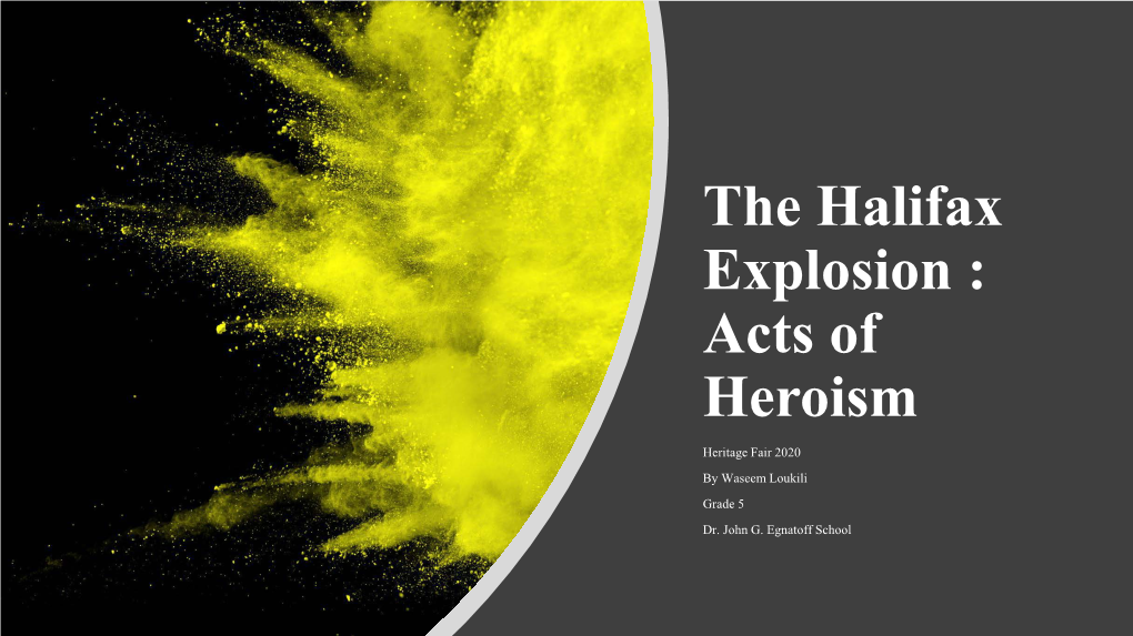 The Halifax Explosion : Acts of Heroism Heritage Fair 2020 by Waseem Loukili Grade 5 Dr