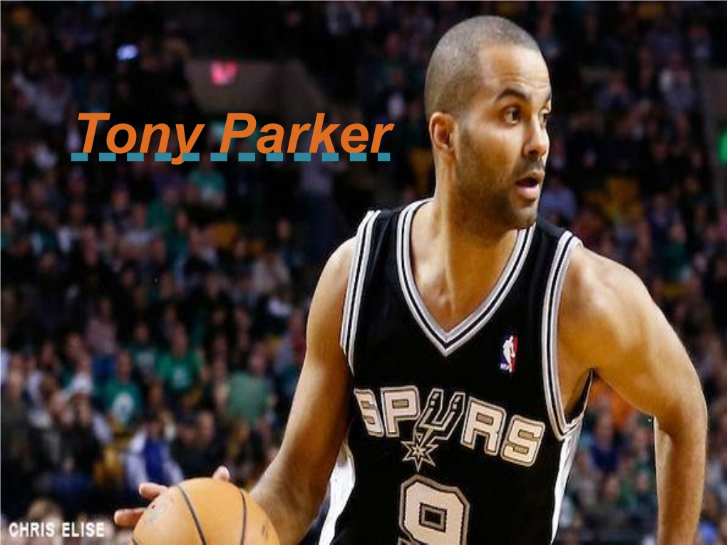 Tony Parker Tony Parker Tony Parker Was Born on 7Th of May 1982