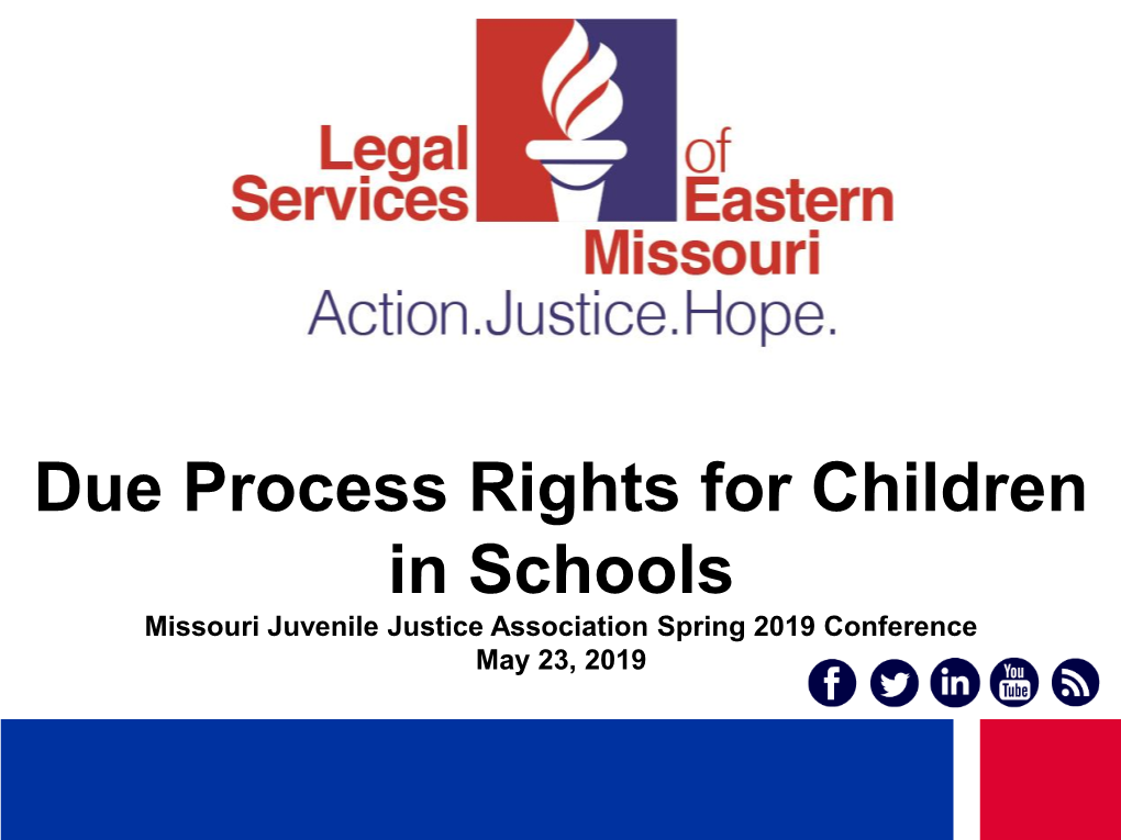 Due Process Rights for Children in Schools Missouri Juvenile Justice Association Spring 2019 Conference May 23, 2019 Agenda