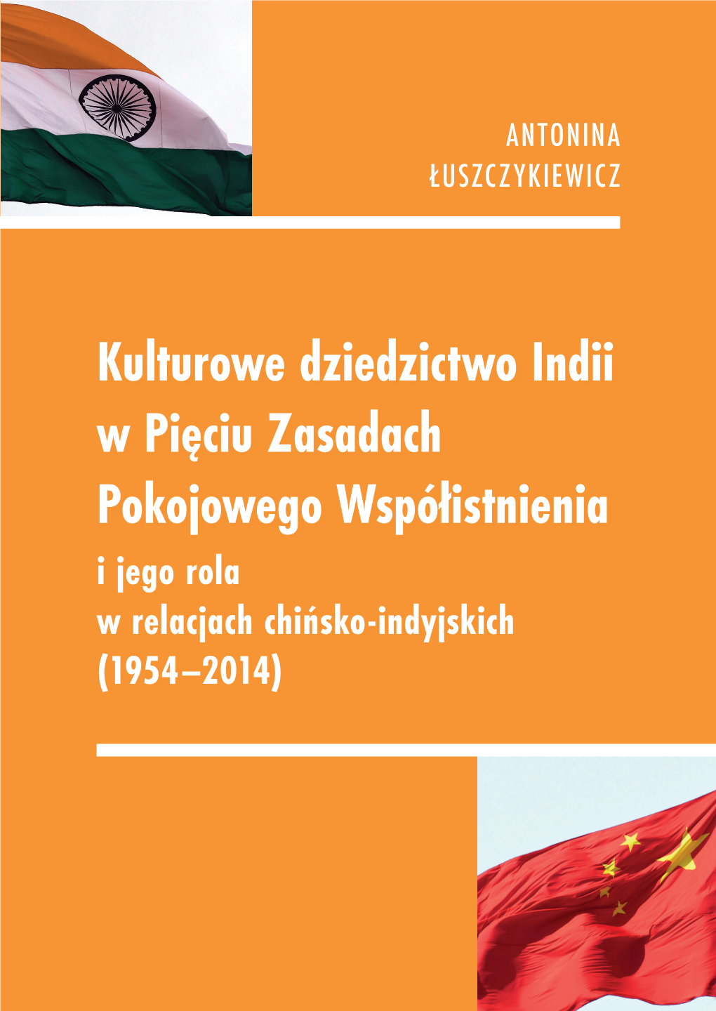 Kulturowe Dziedzictwo Indii W Pięciu Zasadach Pokojowego Współistnienia I Jego Rola W Relacjach Chińsko-Indyjskich (1954–2014)