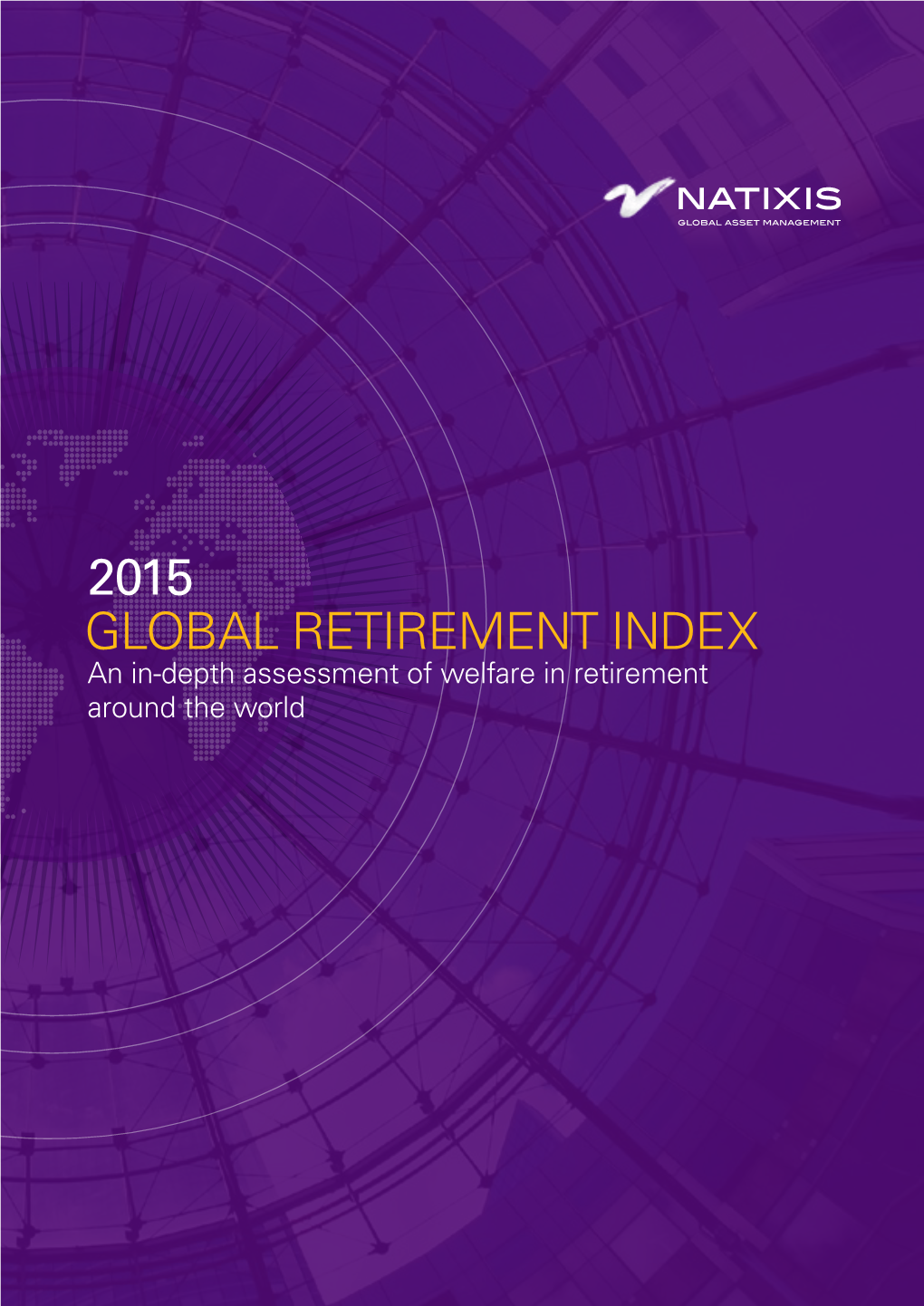 2015 GLOBAL RETIREMENT INDEX an In-Depth Assessment of Welfare in Retirement Around the World 2015 GLOBAL RETIREMENT INDEX