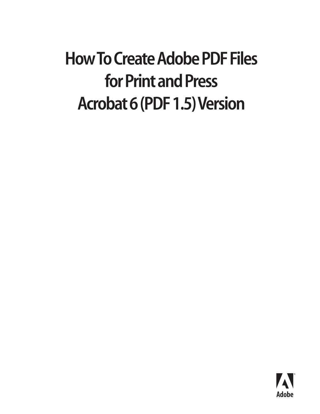How to Create Adobe PDF Files for Print and Press Acrobat 6 (PDF 1.5) Version