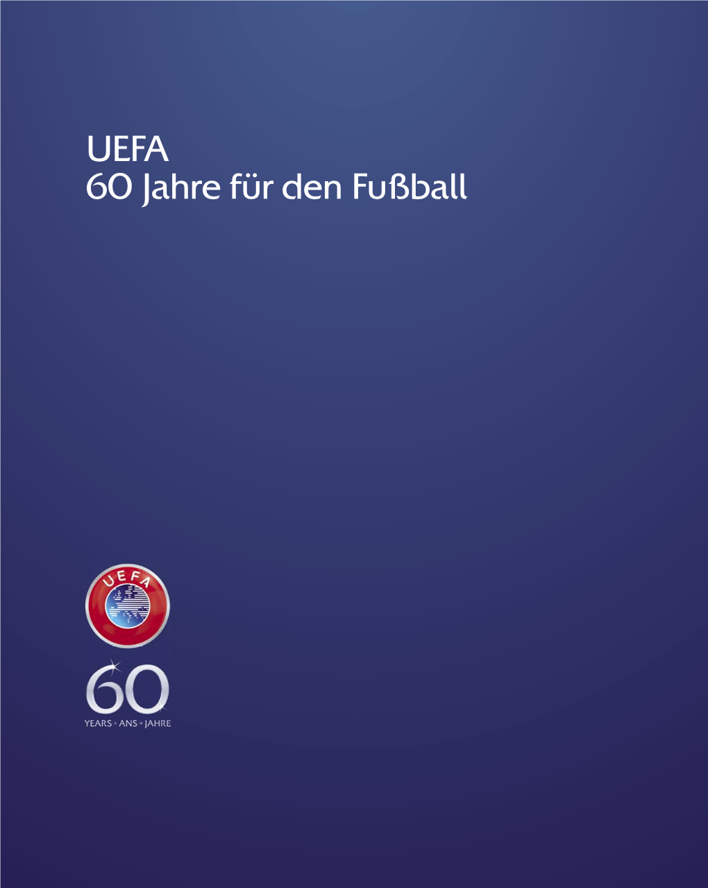 UEFA 60 Jahre Für Den Fußball 60 Jahre Für Den Fußball UEFA
