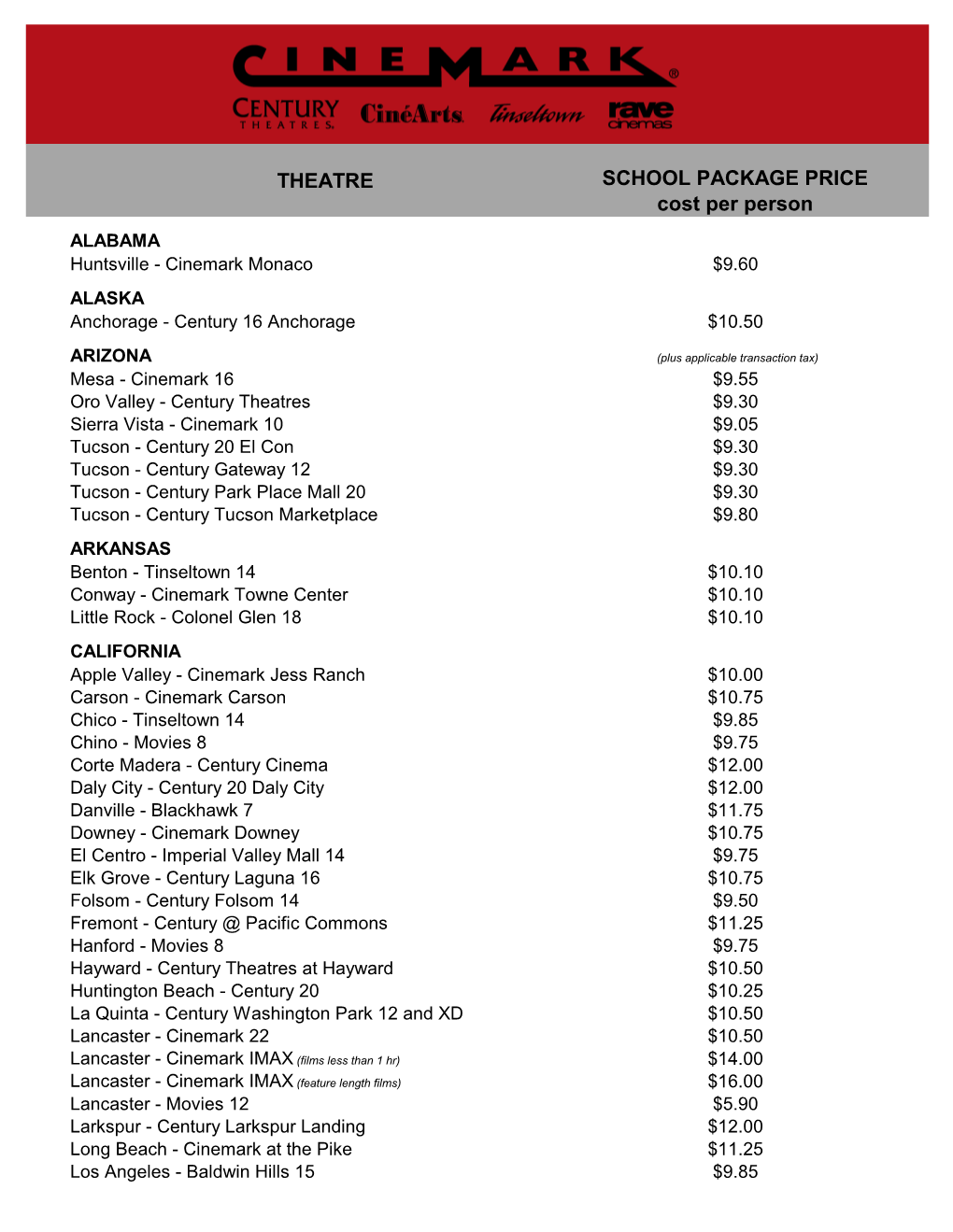 THEATRE SCHOOL PACKAGE PRICE Cost Per Person ALABAMA Huntsville - Cinemark Monaco $9.60 ALASKA Anchorage - Century 16 Anchorage $10.50