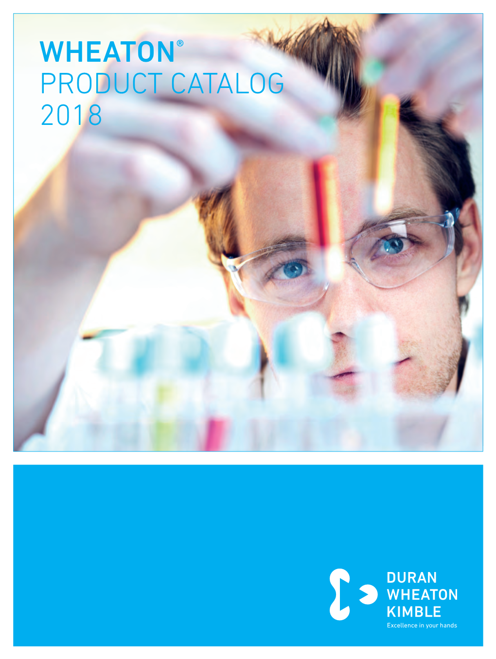 WHEATON® PRODUCT CATALOG 2018 DWK Life Sciences the NEW NAME for PREMIUM LABORATORY PRODUCTS