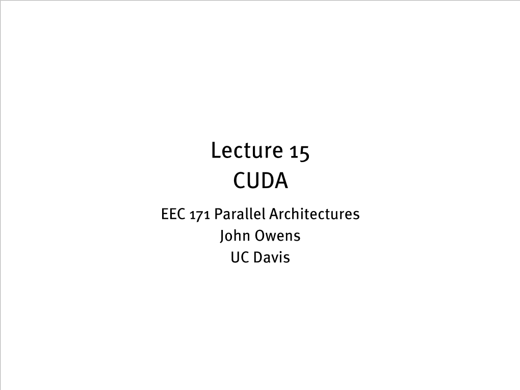 Lecture 15 CUDA EEC 171 Parallel Architectures John Owens UC Davis Credits