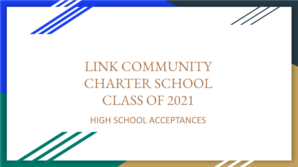 LINK COMMUNITY CHARTER SCHOOL CLASS of 2021 HIGH SCHOOL ACCEPTANCES Here Are the Categories of Schools Link Scholars Were Accepted To