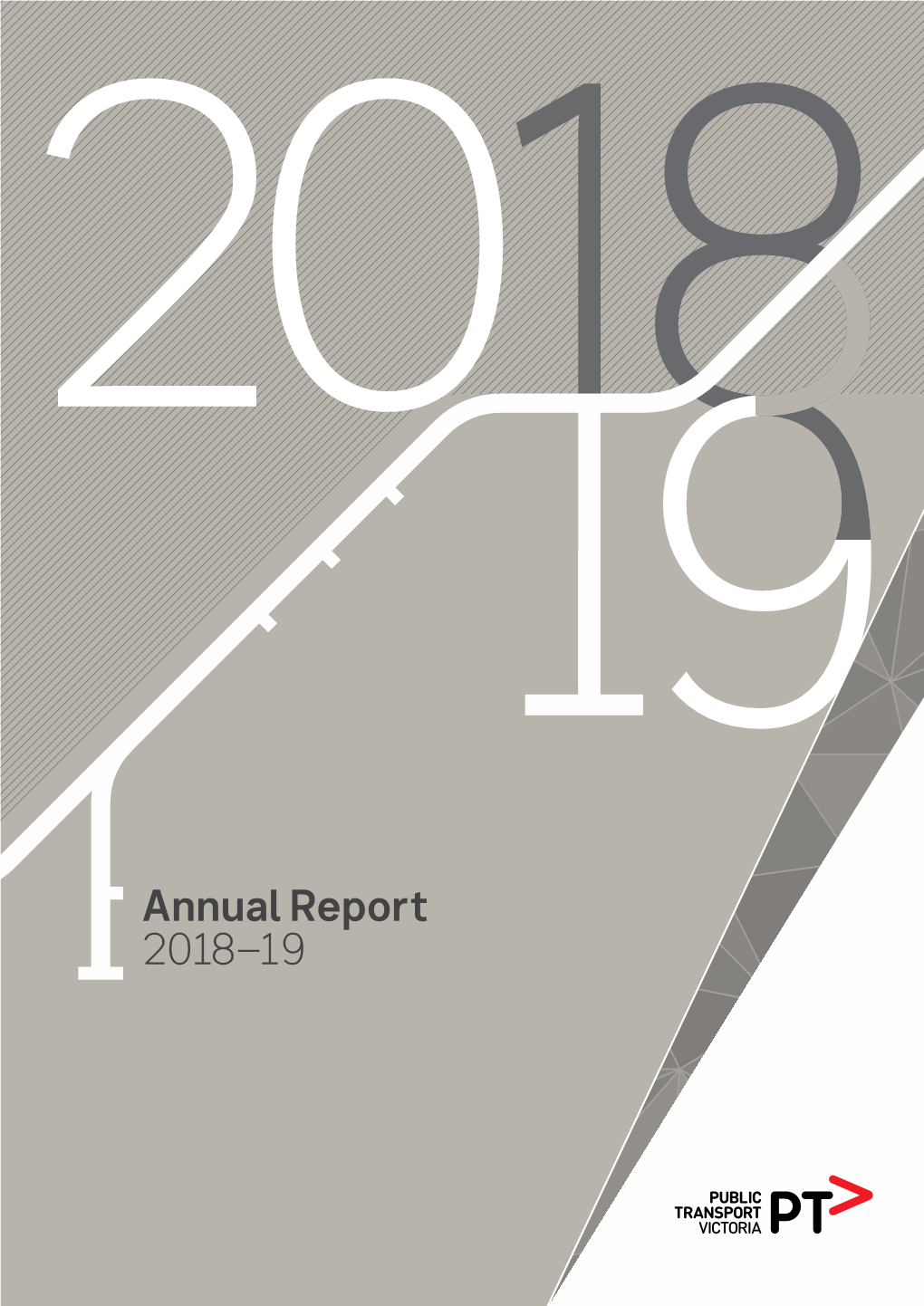 Annual Report 2018–19 Published by Public Transport Development Authority Operating As Public Transport Victoria 750 Collins Street, Docklands VIC 3008