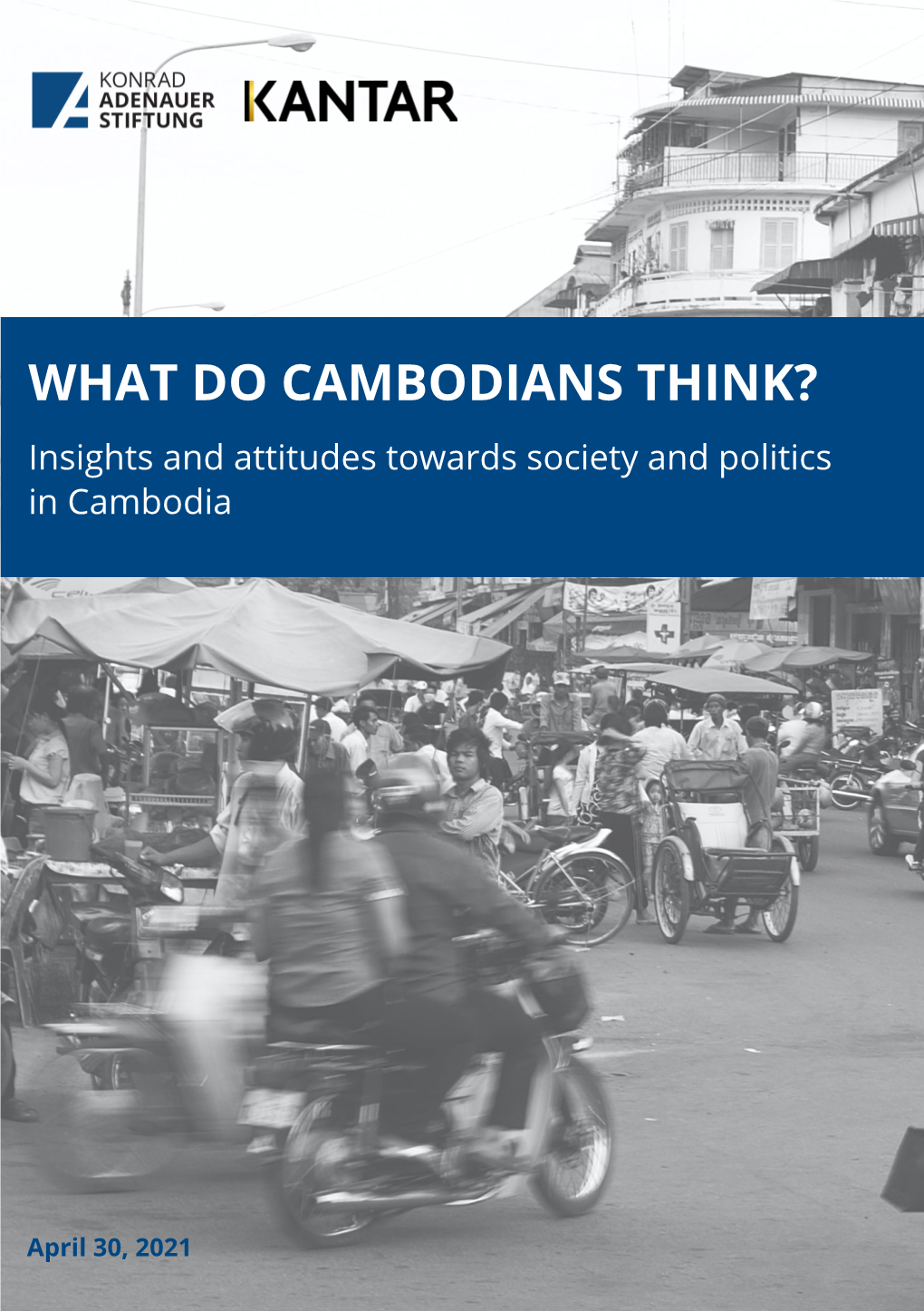 WHAT DO CAMBODIANS THINK? Insights and Attitudes Towards Society and Politics in Cambodia