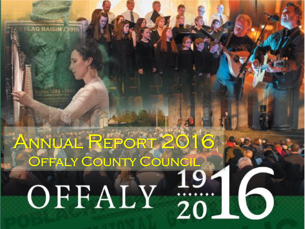 Annual Report 2016 Offaly County Council • Front Cover Shows Images from the OFFALY100 CEREMONY of COMMEMORATION Held on Sunday 20Th March 2016