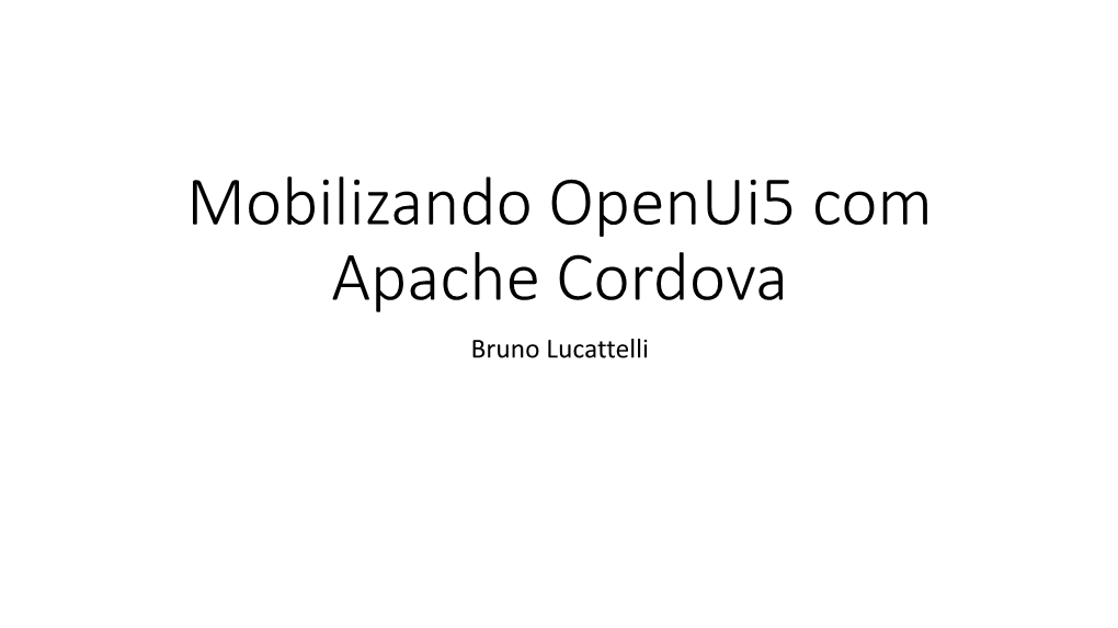 Mobilizando Openui5 Com Apache Cordova Bruno Lucattelli