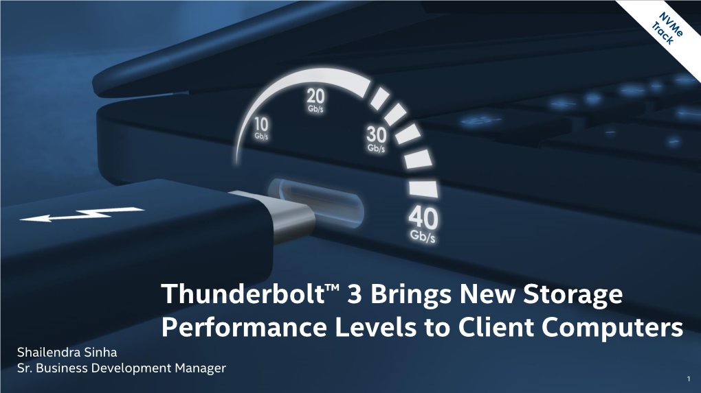 Thunderbolt™ 3 Brings New Storage Performance Levels to Client Computers Shailendra Sinha Sr