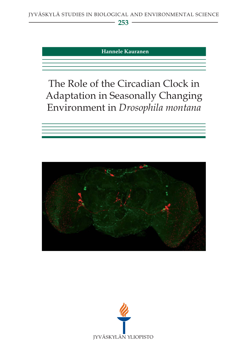 The Role of the Circadian Clock in Adaptation in Seasonally Changing Environment in Drosophila Montana JYVÄSKYLÄ STUDIES in BIOLOGICAL and ENVIRONMENTAL SCIENCE 253