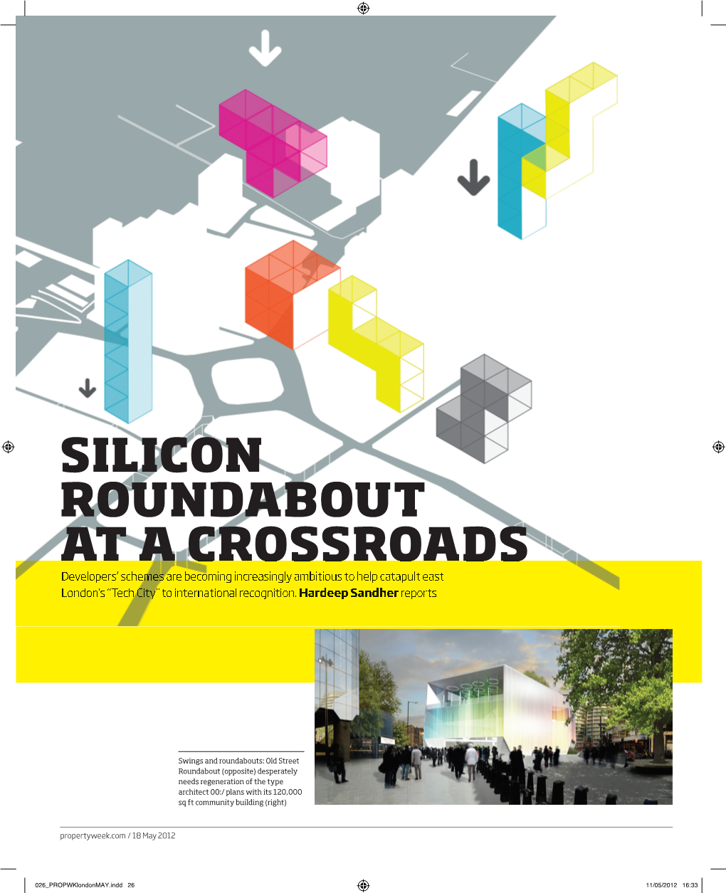 SILICON ROUNDABOUT at a CROSSROADS Developers’ Schemes Are Becoming Increasingly Ambitious to Help Catapult East London’S “Tech City” to International Recognition