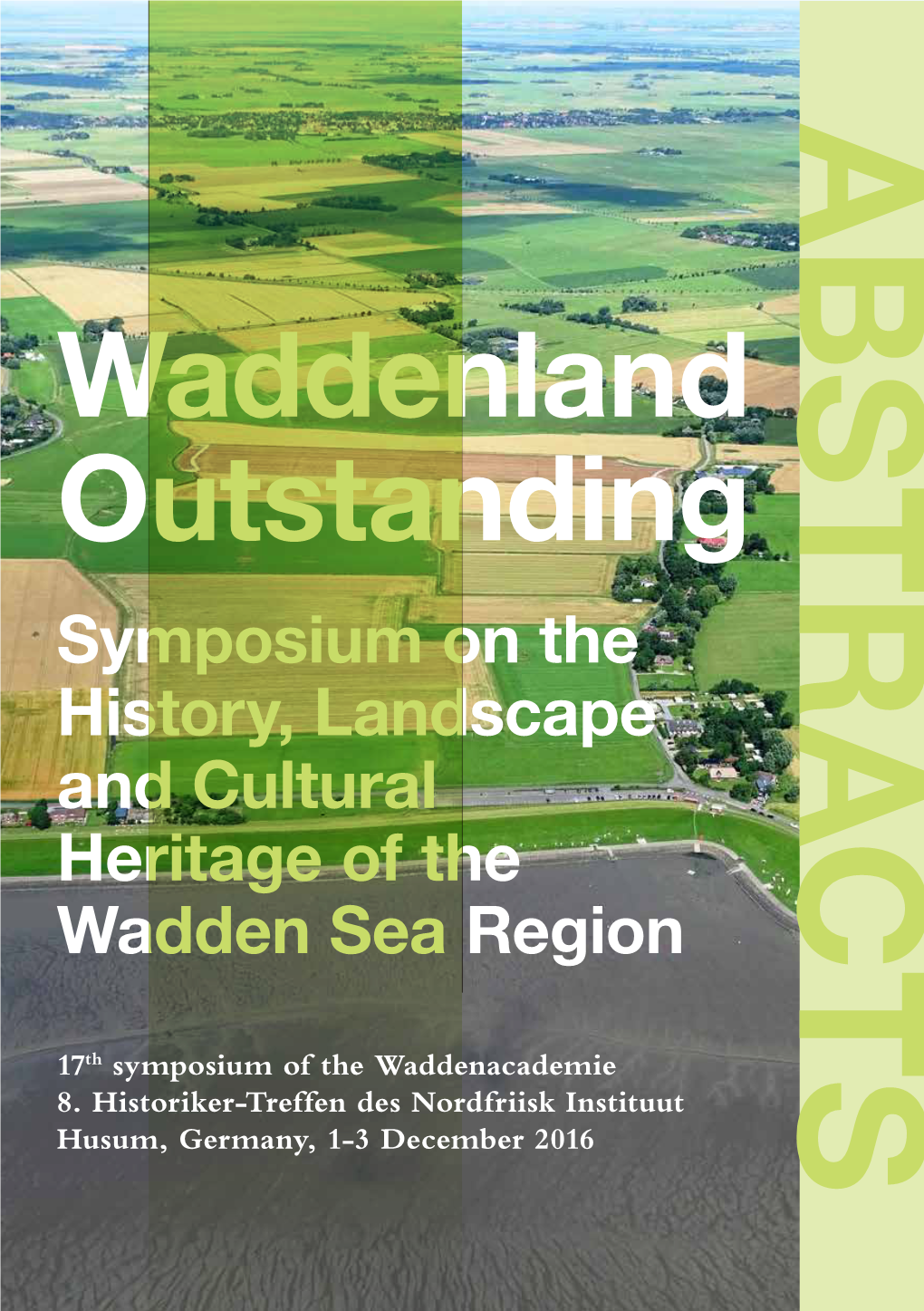 17Th Symposium of the Waddenacademie 8. Historiker-Treffen Des Nordfriisk Instituut Husum, Germany, 1-3 December 2016 2 ABSTRACTS