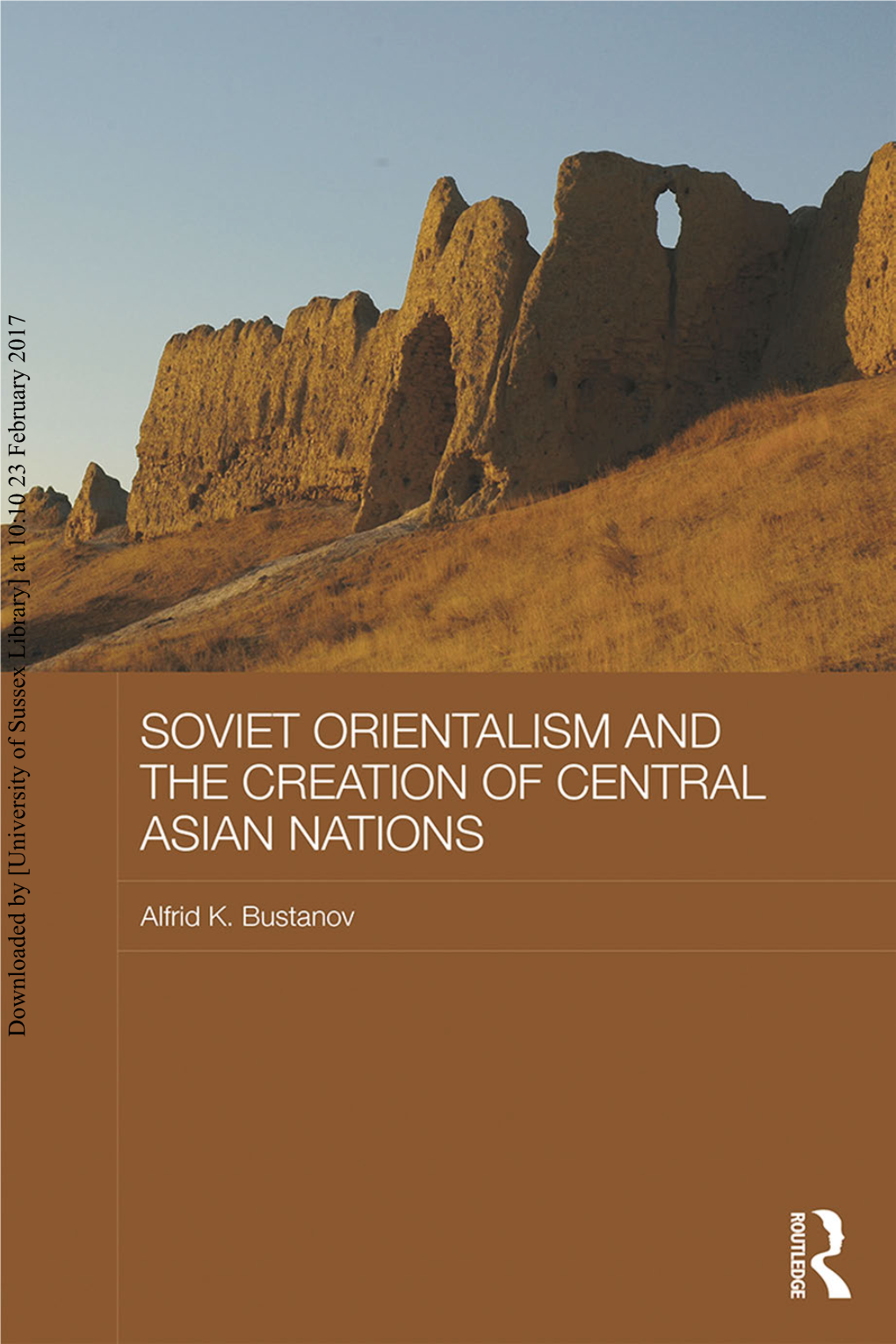 University of Sussex Library] at 10:10 23 February 2017 Soviet Orientalism and the Creation of Central Asian Nations