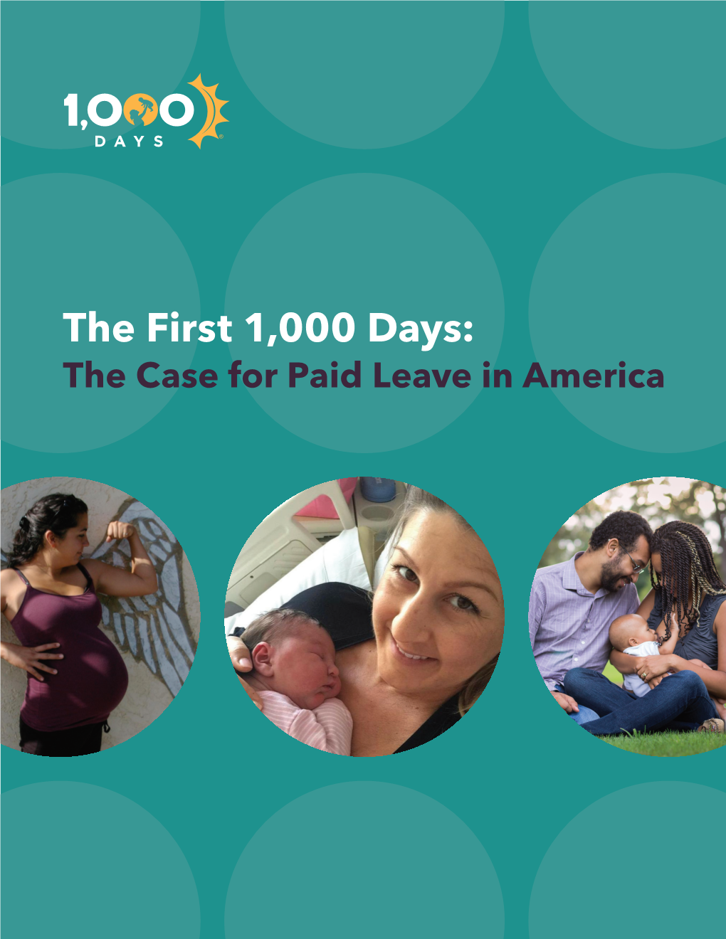 The Case for Paid Leave in America 1,000 Days Is the Leading Non-Profit Advocacy Organization Working in the U.S