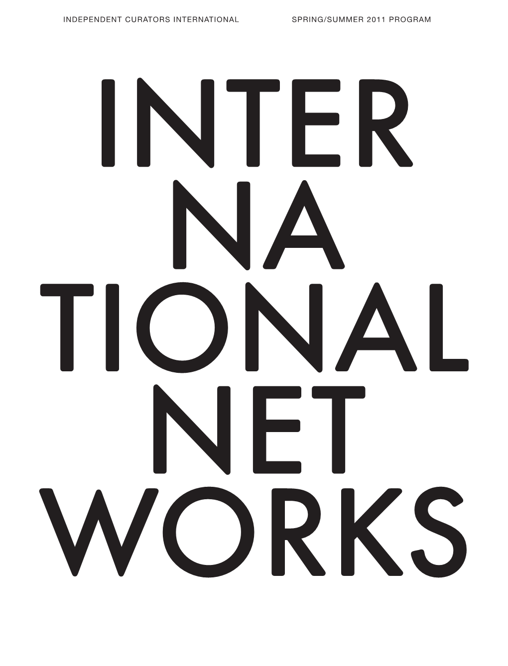 INDEPENDENT CURATORS INTERNATIONAL SPRING/SUMMER 2011 PROGRAM INTER NA TIONAL NET WORKS Welcome 1